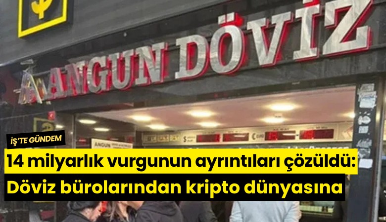14 milyarlık vurgunun ayrıntıları çözüldü: Döviz bürolarından kripto dünyasına
