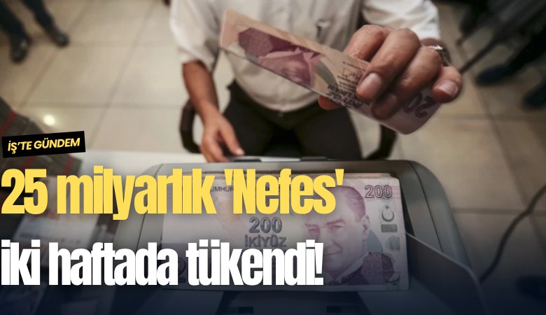 25 milyarlık 'Nefes' iki haftada tükendi!