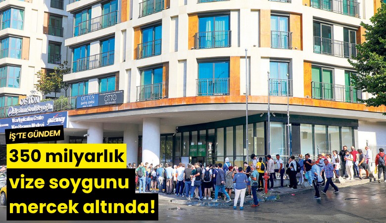 350 milyarlık vize soygunu mercek altında!