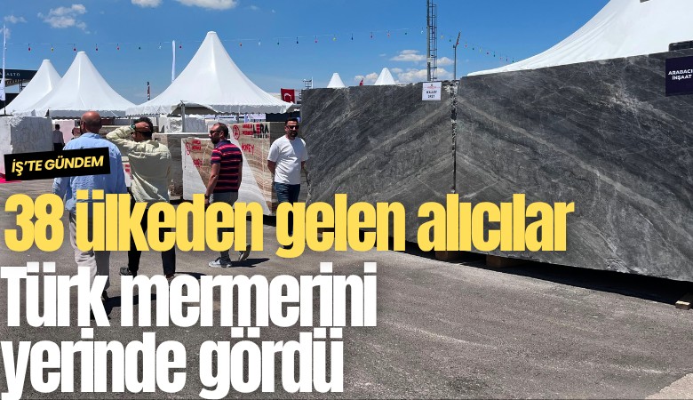 38 ülkeden gelen alıcılar Türk mermerini yerinde gördü