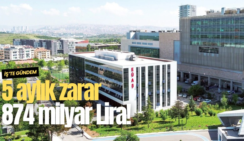 5 aylık zarar 874 milyar Lira!
