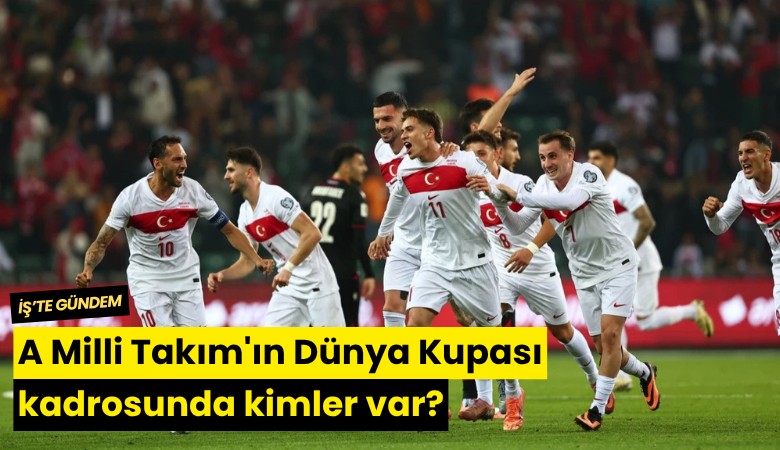 A Milli Takım'ın Dünya Kupası kadrosunda kimler var?