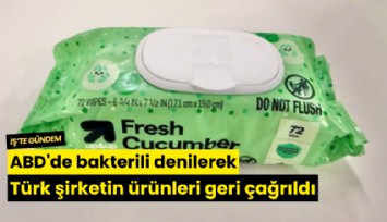 ABD'de bakterili denilerek Türk şirketin ürünleri geri çağrıldı