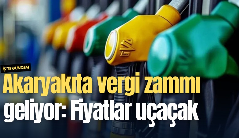 Akaryakıta vergi zammı geliyor: Fiyatlar uçaçacak