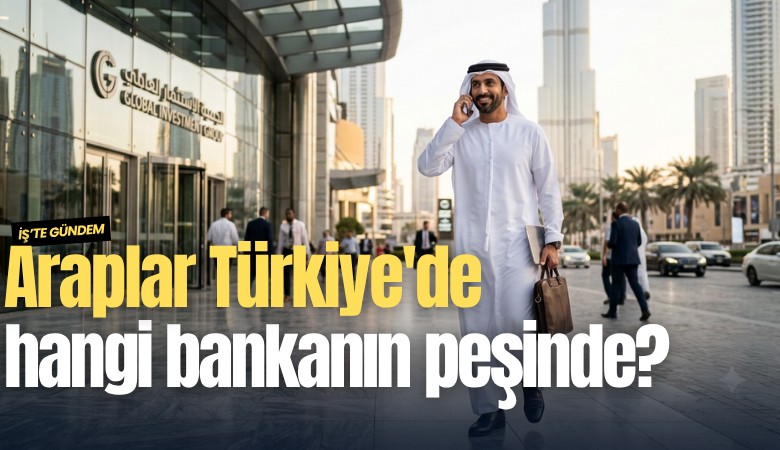 Araplar Türkiye'de hangi bankanın peşinde?