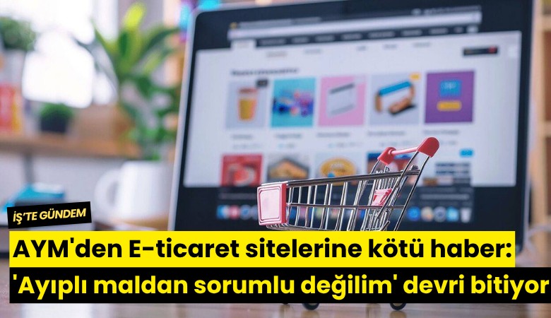 AYM'den E-ticaret sitelerine kötü haber: 'Ayıplı maldan sorumlu değilim' devri bitiyor