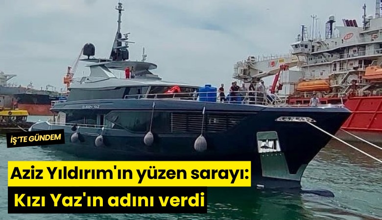 Aziz Yıldırım'ın yüzen sarayı: Kızı Yaz'ın adını verdi