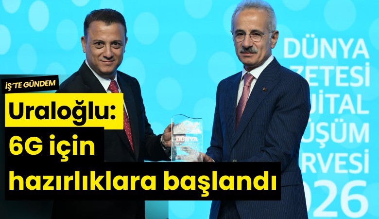 Bakan Uraloğlu: 6G için hazırlıklara başlandı