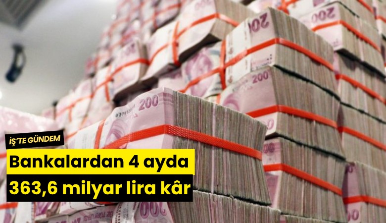 Bankalardan 4 ayda 363,6 milyar lira net kar