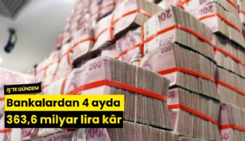Bankalardan 4 ayda 363,6 milyar lira net kar
