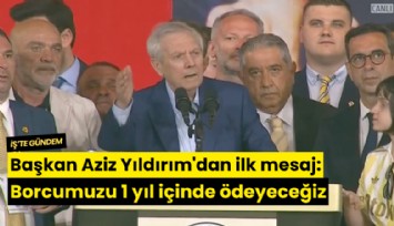 Başkan Aziz Yıldırım'dan ilk mesaj: Borcumuzu 1 yıl içinde ödeyeceğiz