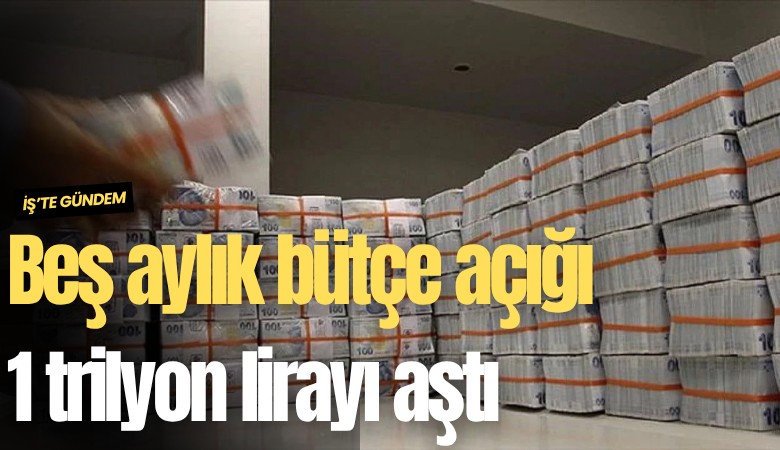 Beş aylık bütçe açığı 1 trilyon lirayı aştı