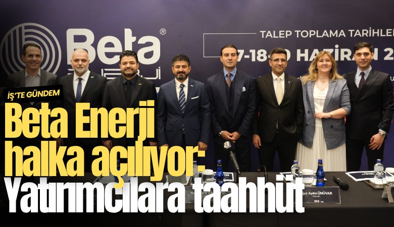 Beta Enerji halka açılıyor: Yatırımcılara taahhüt