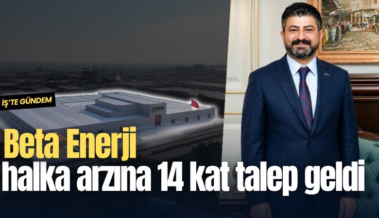 Beta Enerji halka arzına 14 kat talep geldi