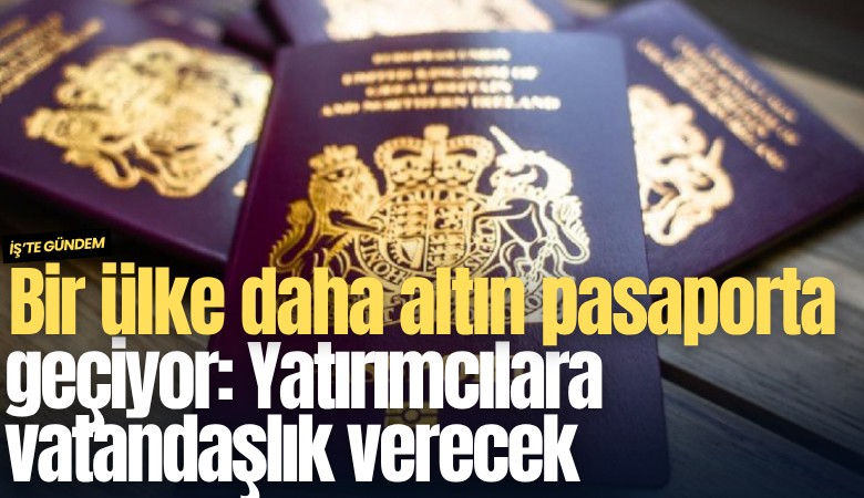 Bir ülke daha altın pasaporta geçiyor: Yatırımcılara vatandaşlık verecek