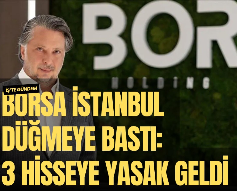 Borsa İstanbul düğmeye bastı: 3 hisseye yasak geldi