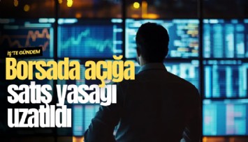 Borsada açığa satış yasağı uzatıldı