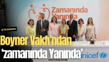 Boyner Vakfı ve Unicef Türkiye 'Zamanında Yanında' ile binlerce çocuğa ulaşacak