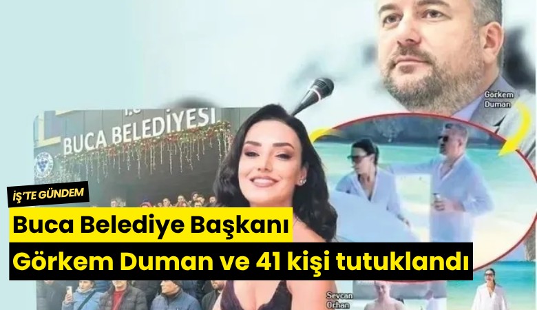 Buca Belediye Başkanı Görkem Duman ve 41 kişi tutuklandı