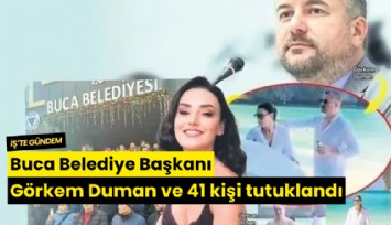 Buca Belediye Başkanı Görkem Duman ve 41 kişi tutuklandı