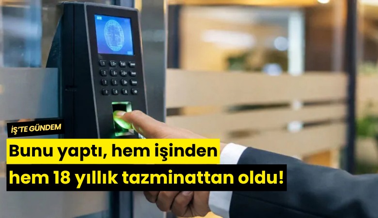 Bunu yaptı, hem işinden hem 18 yıllık tazminattan oldu!