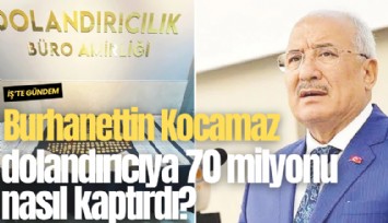 Burhanettin Kocamaz dolandırıcıya 70 milyonu nasıl kaptırdı?