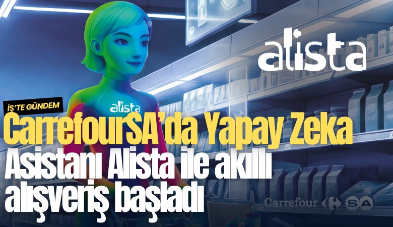 CarrefourSA’da Yapay Zeka Asistanı Alista ile akıllı alışveriş başladı