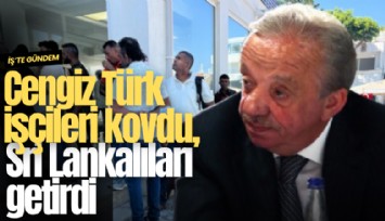 Cengiz Türk işçileri kovdu, Sri Lankalıları getirdi