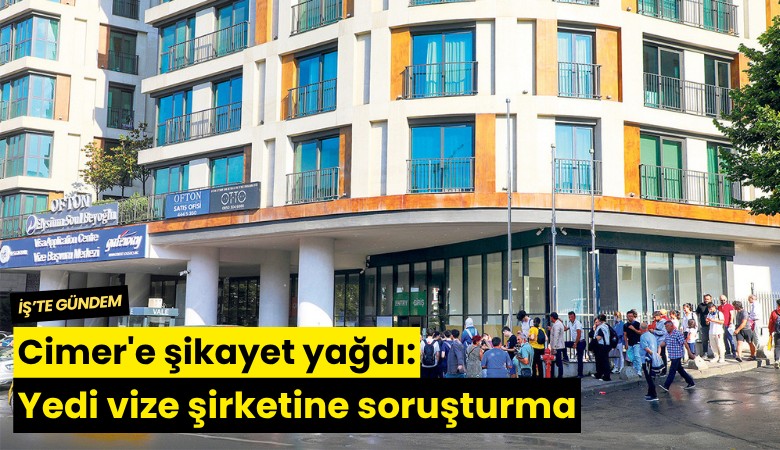 Cimer'e şikayet yağdı: Yedi vize şirketine soruşturma