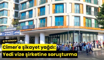 Cimer'e şikayet yağdı: Yedi vize şirketine soruşturma