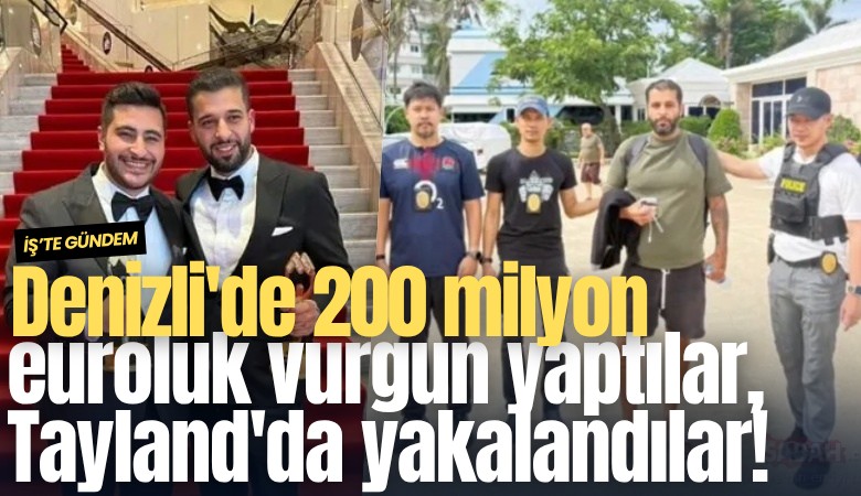 Denizli'de 200 milyon euroluk vurgun yaptılar, Tayland'da yakalandılar!