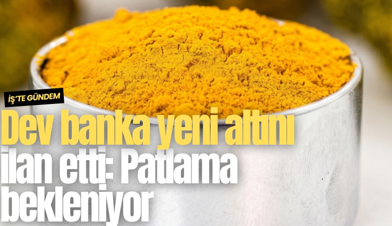 Dev banka yeni altını ilan etti: Patlama bekleniyor