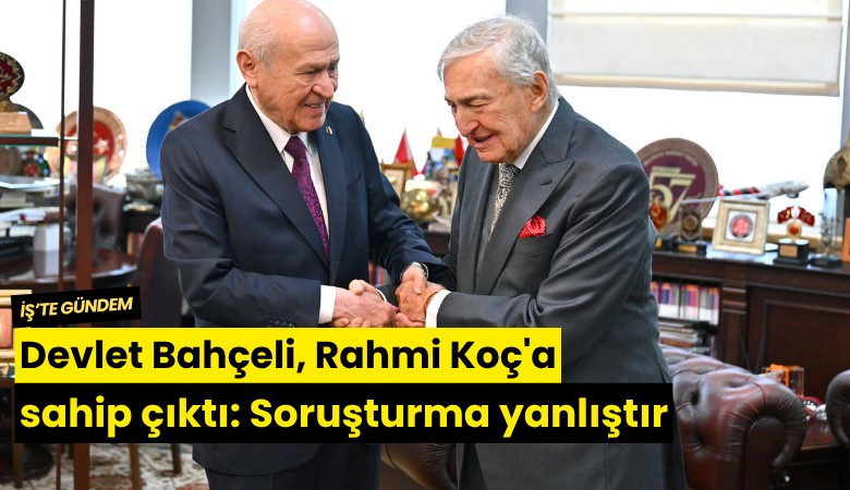 Devlet Bahçeli, Rahmi Koç'a sahip çıktı: Soruşturma yanlıştır