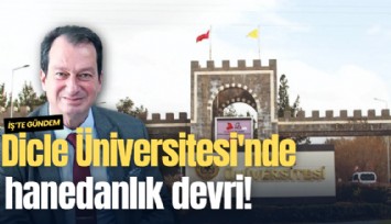 Dicle Üniversitesi'nde hanedanlık devri!