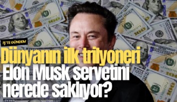 Dünyanın ilk trilyoneri Elon Musk servetini nerede saklıyor?