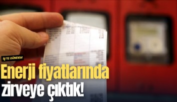 Enerji fiyatlarında zirveye çıktık!