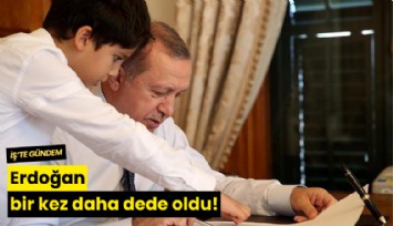 Erdoğan bir kez daha dede oldu!