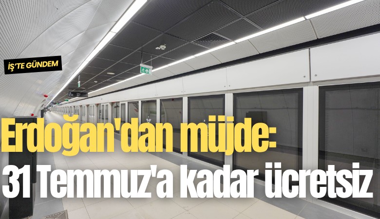 Erdoğan'dan müjde: 31 Temmuz'a kadar ücretsiz