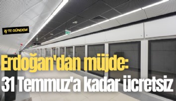Erdoğan'dan müjde: 31 Temmuz'a kadar ücretsiz