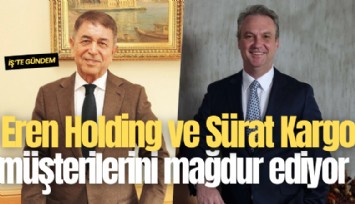 Eren Holding ve Sürat Kargo müşterilerini mağdur ediyor
