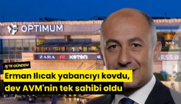 Erman Ilıcak yabancıyı kovdu, dev AVM'nin tek sahibi oldu