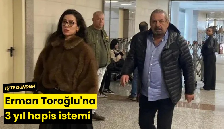 Erman Toroğlu'na 3 yıl hapis istemi