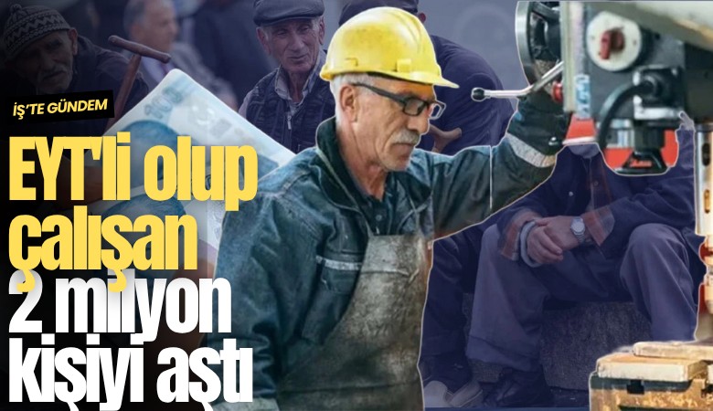 EYT'li olup çalışan 2 milyon kişiyi aştı