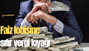 Faiz lobisine sıfır vergi kıyağı