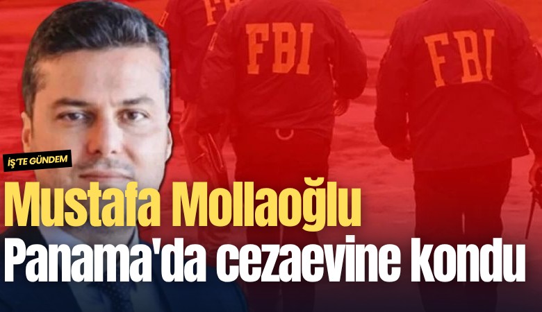 FBI'ın tutukladığı Mustafa Mollaoğlu Panama'da cezaevine kondu