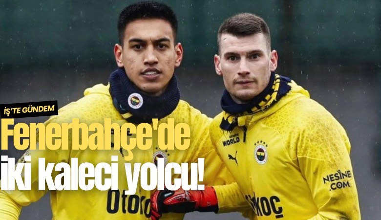 Fenerbahçe'de iki kaleci yolcu!