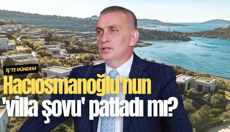 Hacıosmanoğlu'nun 'villa şovu' patladı mı? Ortada 'ne izin var ne proje' iddiası