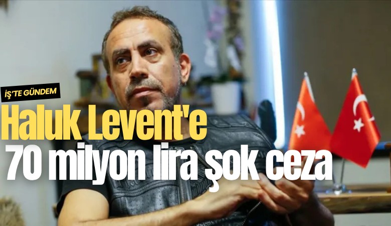 Haluk Levent'e 70 milyon lira şok ceza