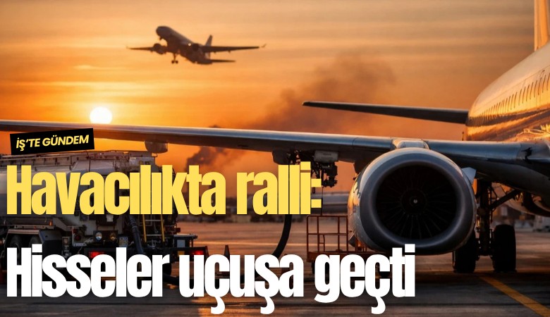 Havacılıkta ralli: Hisseler uçuşa geçti
