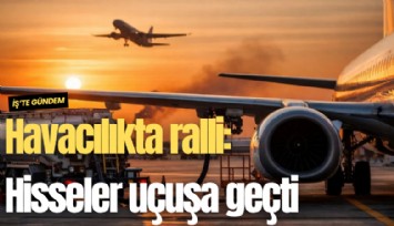 Havacılıkta ralli: Hisseler uçuşa geçti